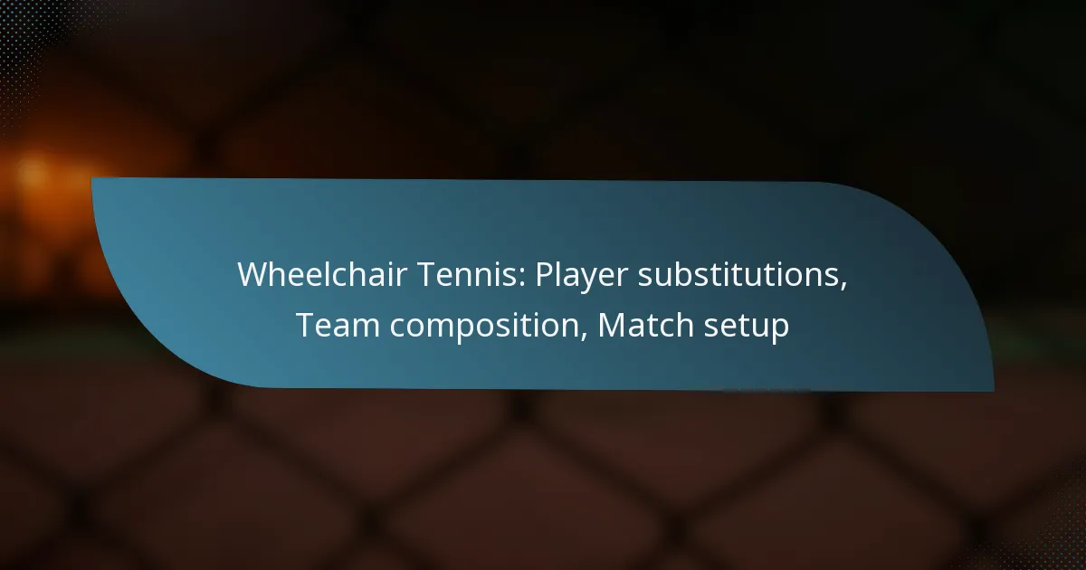 Wheelchair Tennis: Player substitutions, Team composition, Match setup