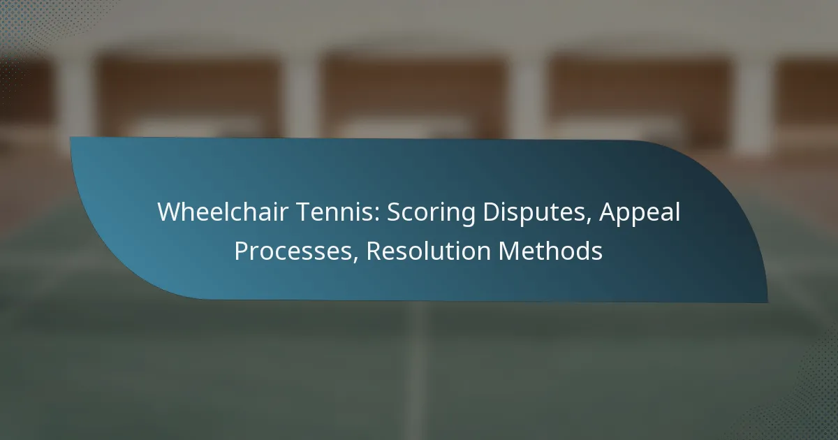 Wheelchair Tennis: Scoring Disputes, Appeal Processes, Resolution Methods