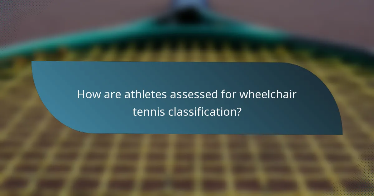 How are athletes assessed for wheelchair tennis classification?