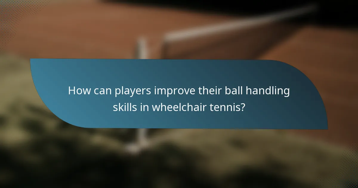 How can players improve their ball handling skills in wheelchair tennis?