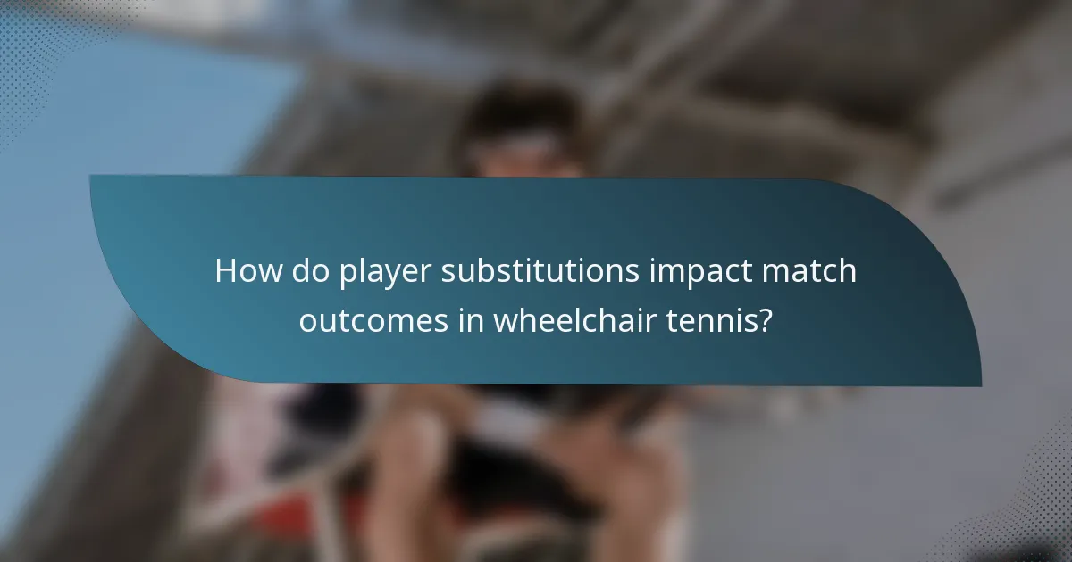 How do player substitutions impact match outcomes in wheelchair tennis?