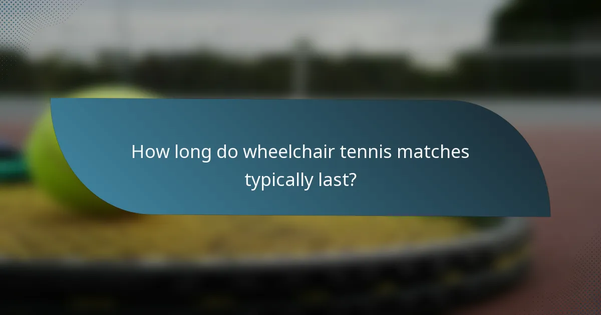 How long do wheelchair tennis matches typically last?