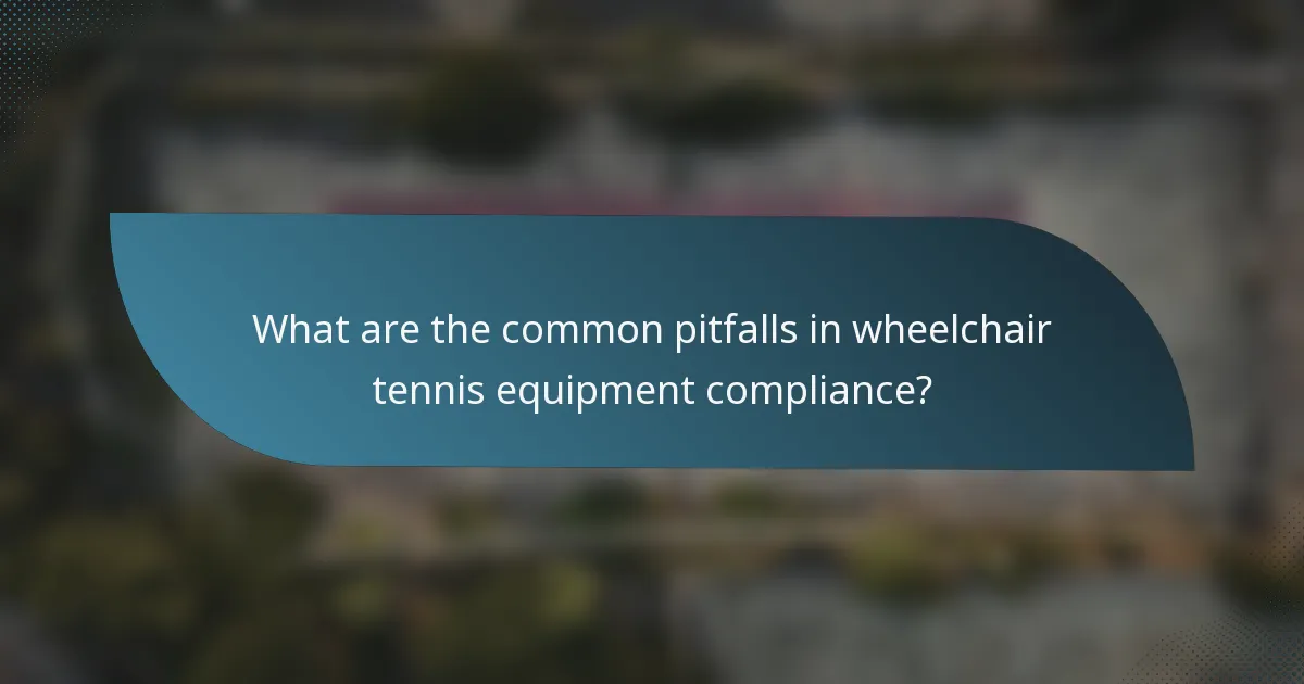 What are the common pitfalls in wheelchair tennis equipment compliance?