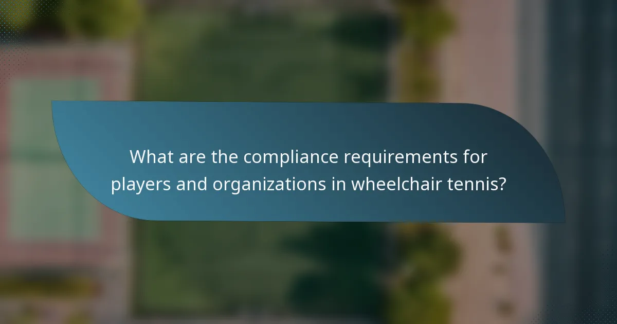 What are the compliance requirements for players and organizations in wheelchair tennis?