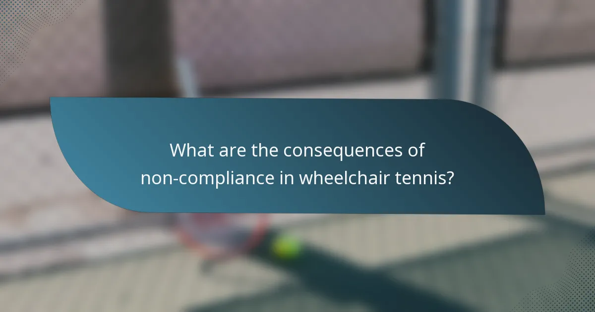 What are the consequences of non-compliance in wheelchair tennis?