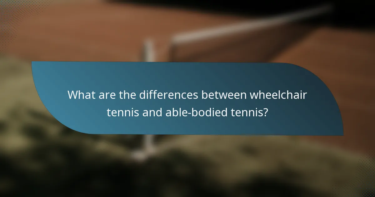What are the differences between wheelchair tennis and able-bodied tennis?