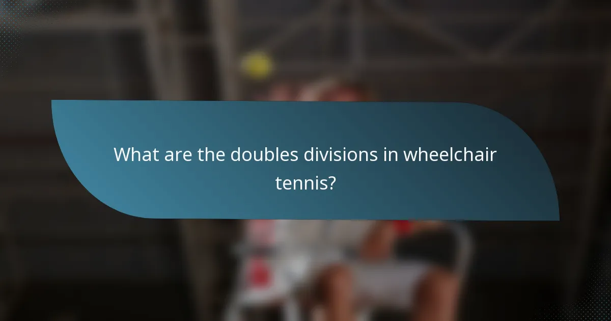 What are the doubles divisions in wheelchair tennis?