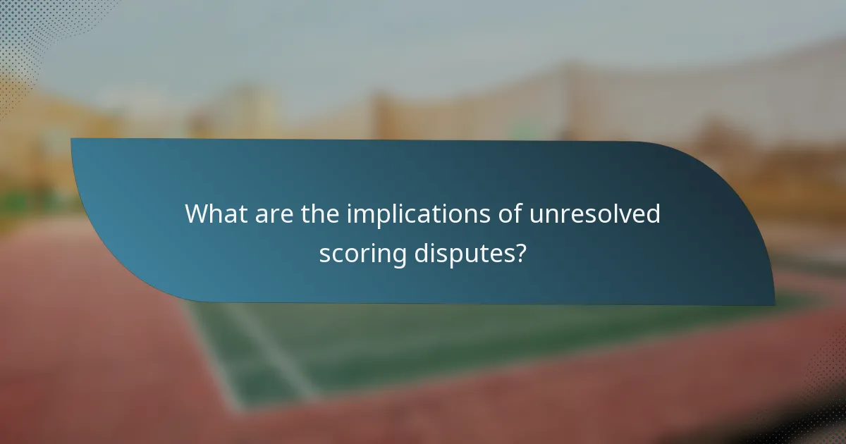 What are the implications of unresolved scoring disputes?