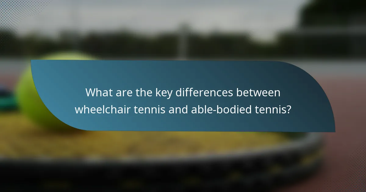 What are the key differences between wheelchair tennis and able-bodied tennis?