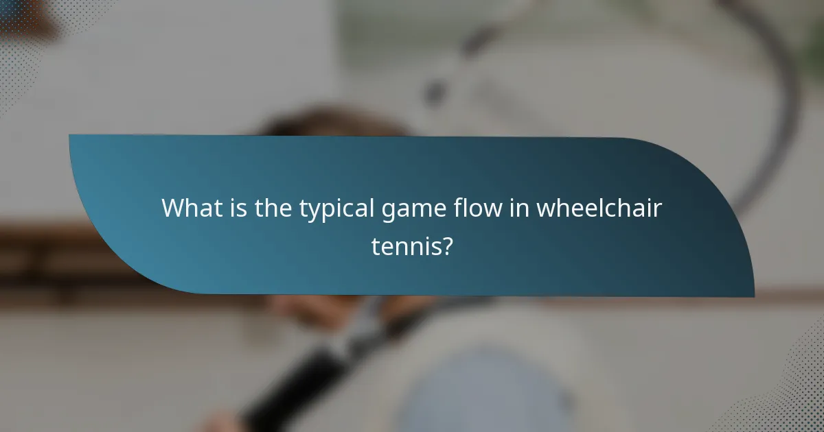 What is the typical game flow in wheelchair tennis?