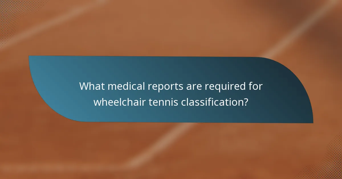 What medical reports are required for wheelchair tennis classification?