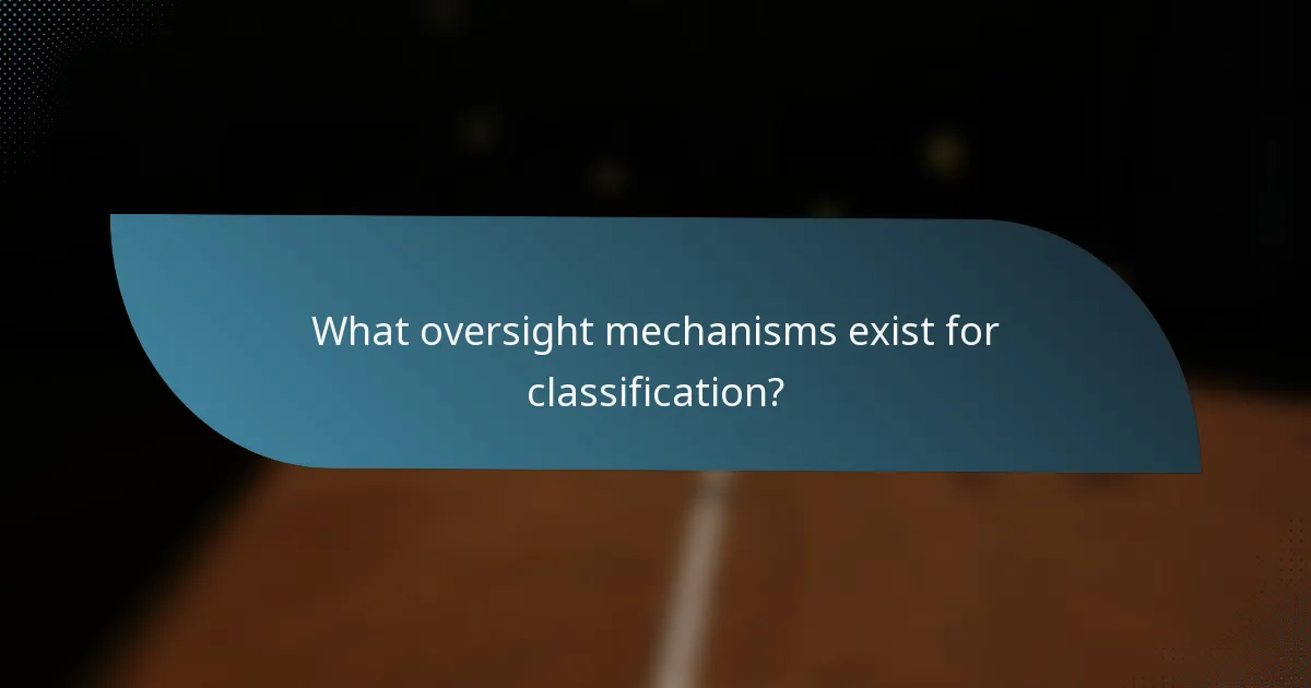 What oversight mechanisms exist for classification?