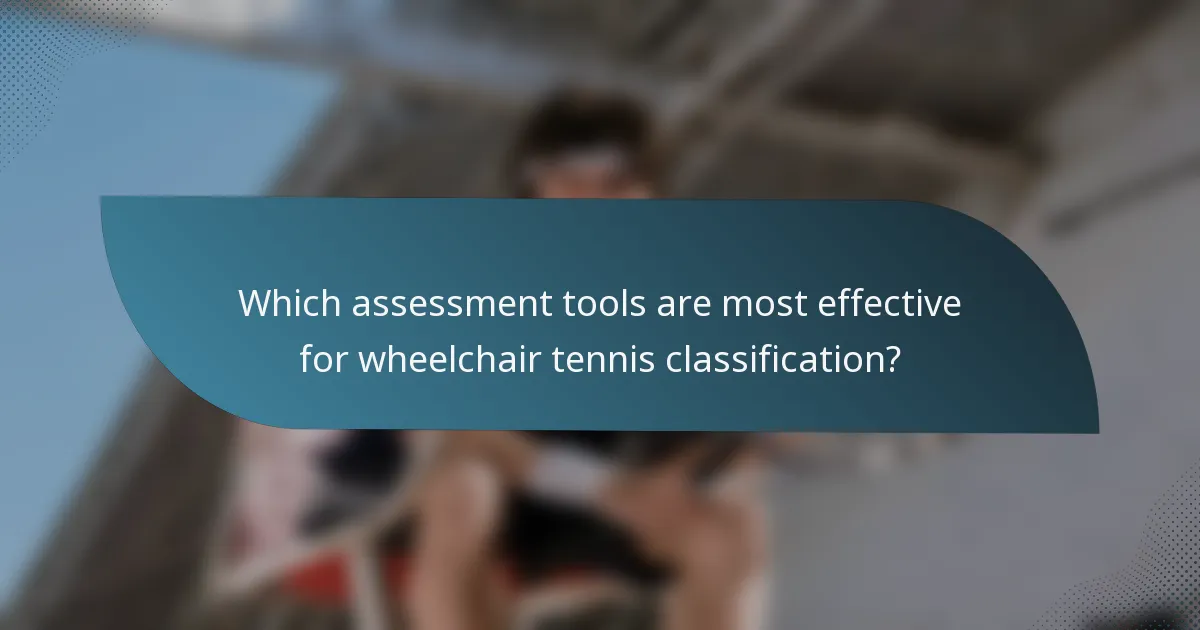 Which assessment tools are most effective for wheelchair tennis classification?