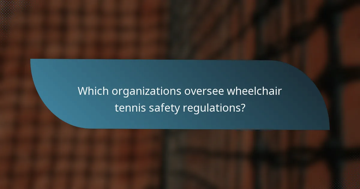 Which organizations oversee wheelchair tennis safety regulations?