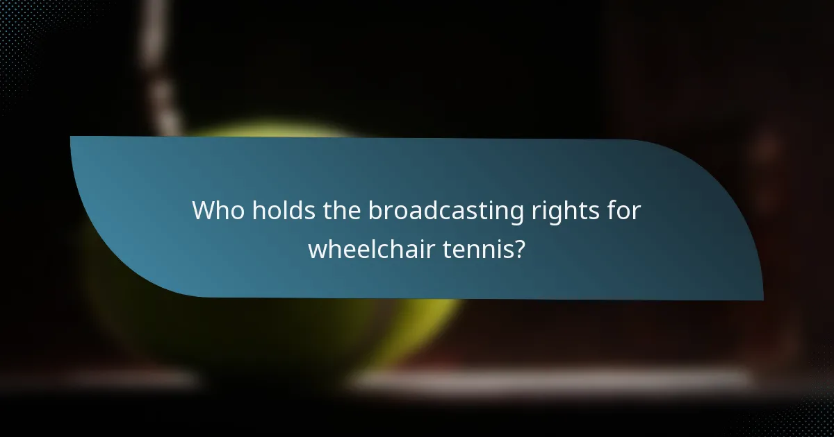Who holds the broadcasting rights for wheelchair tennis?